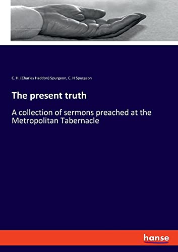 The present truth: A collection of sermons preached at the Metropolitan Tabernacle