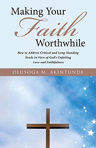 Making Your Faith Worthwhile: How to Address Critical and Long-Standing Needs in View of God's Unfailing Love and Faithfulness