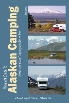 Traveler's Guide to Alaskan Camping Camping: Alaska and Yukon Camping with RV or Tent (Traveler's Guide to Alaskan Camping: Explore Alaska & the Yukon with)