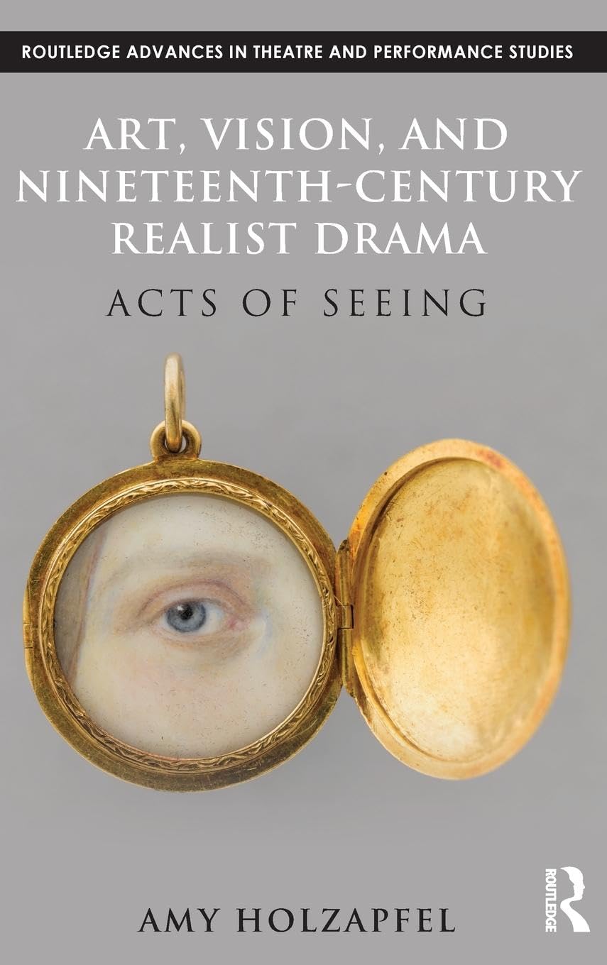 Art, Vision, and Nineteenth-Century Realist Drama: Acts of Seeing (Routledge Advances in Theatre and Performance Studies, Band 32)