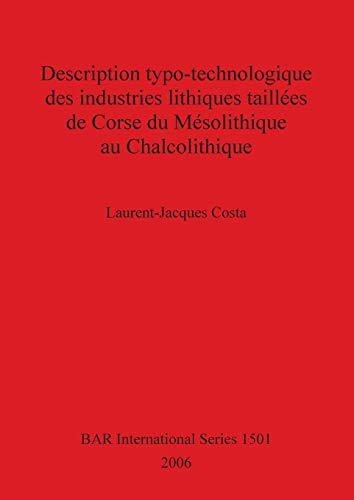 Description typo-technologique des industries lithiques taillées de Corse du Mésolithique au Chalcolithique (British Archaeological Reports, Band 1501)