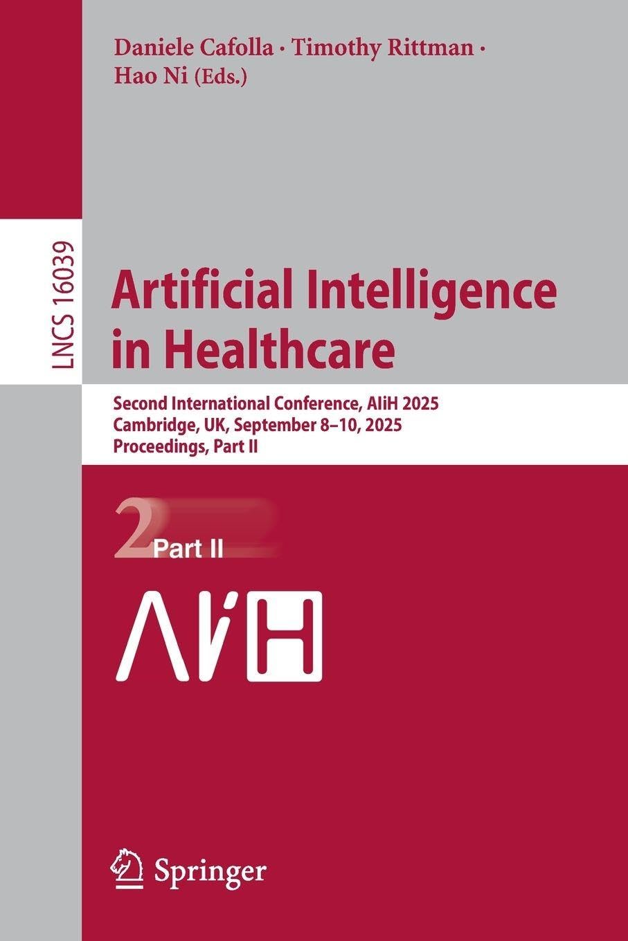 Artificial Intelligence in Healthcare: Second International Conference, AIiH 2025, Cambridge, UK, September 8–10, 2025, Proceedings, Part II (Lecture Notes in Computer Science, 16039, Band 16039)