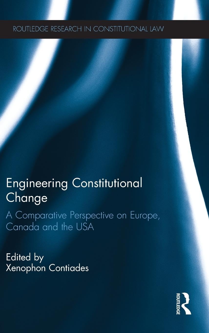 Engineering Constitutional Change: A Comparative Perspective on Europe, Canada and the USA (Routledge Research in Constitutional Law)