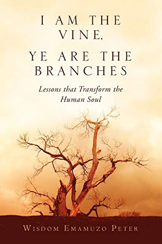 I am the Vine, Ye are the Branches: Lessons that Transform the Human Soul