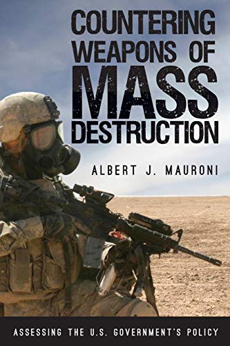 Countering Weapons of Mass Destruction: Assessing the U.S. Government's Policy