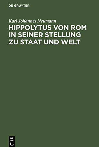 Hippolytus von Rom in seiner Stellung zu Staat und Welt: Neue Funde und Forschungen zur Geschichte von Staat und Kirche in der römischen Kaiserzeit