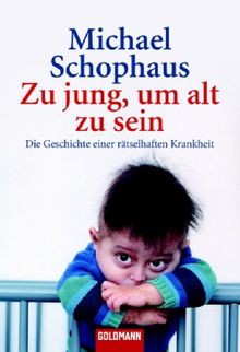 Zu jung, um alt zu sein: Die Geschichte einer rätselhaften Krankheit