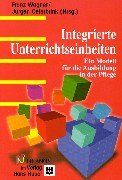Integrierte Unterrichtseinheiten. Ein Modell für die Ausbildung in der Pflege