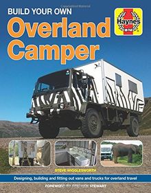 Build Your Own Overland Camper: Designing, building and kitting out vans and trucks for overland travel (Haynes Manuals)