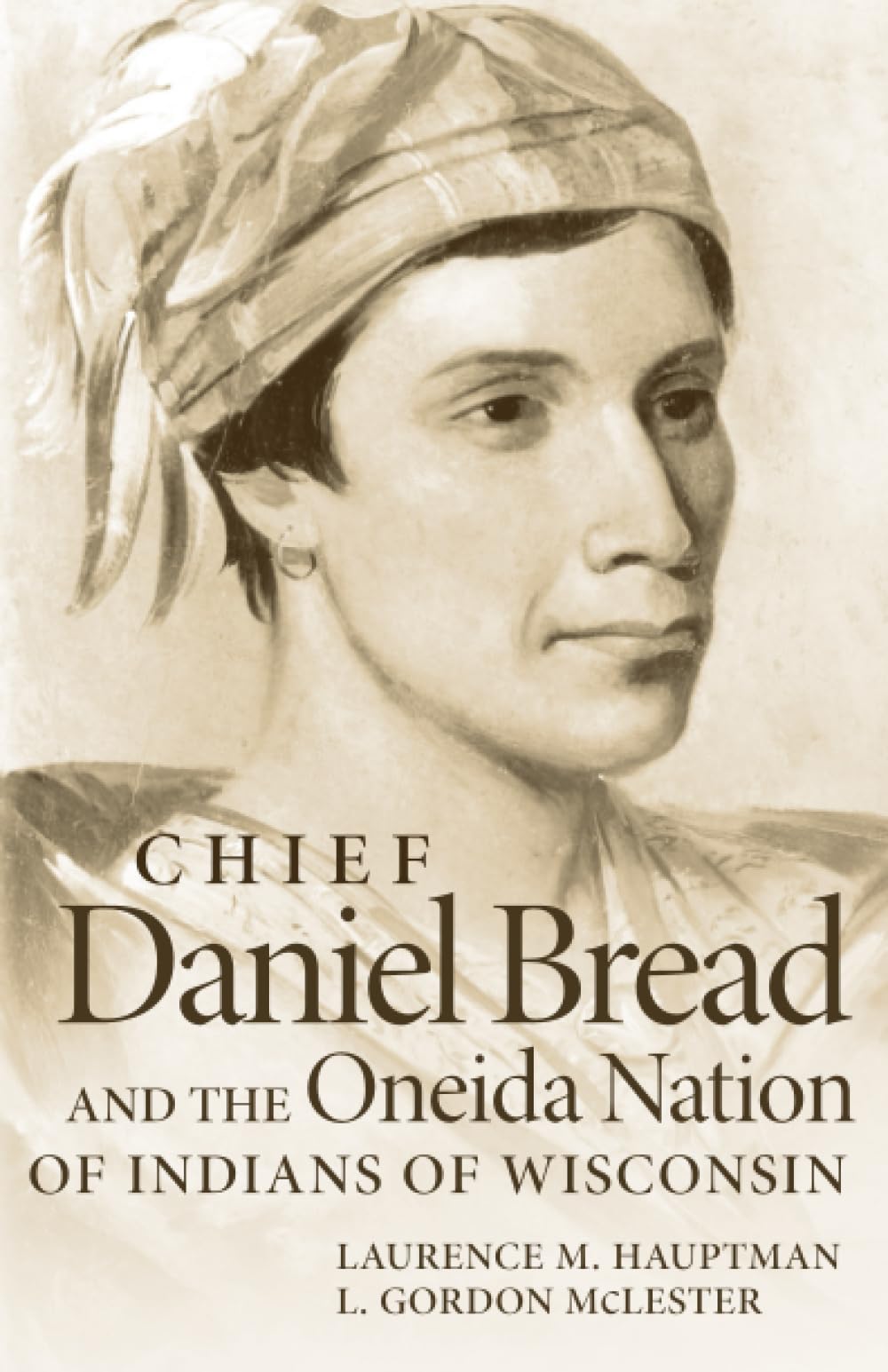 Chief Daniel Bread and the Oneida Nation of Indians of Wisconsin: Volume 241 (Civilization of the American Indian)