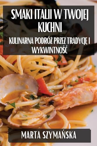 Smaki Italii w Twojej Kuchni: Kulinarna Podró¿ przez Tradycj¿ i Wykwintno¿¿