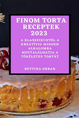 Finom torta receptek 2023: A klasszikustól a kreatívig minden alkalomra megtalálhatja a tökéletes tortát