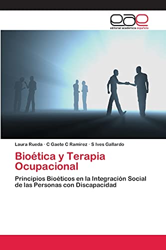 Bioética y Terapia Ocupacional: Principios Bioéticos en la Integración Social de las Personas con Discapacidad