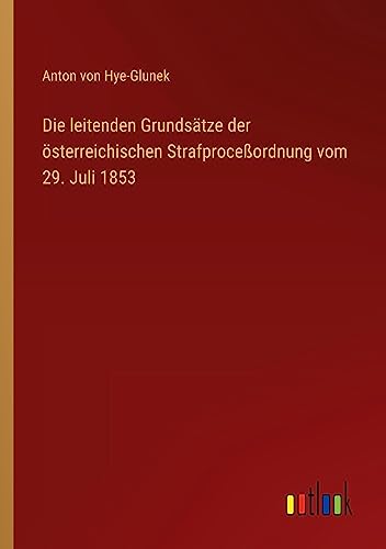 Die leitenden Grundsätze der österreichischen Strafproceßordnung vom 29. Juli 1853