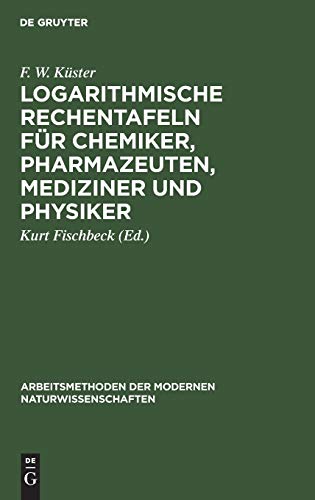 Logarithmische Rechentafeln für Chemiker, Pharmazeuten, Mediziner und Physiker (Arbeitsmethoden der modernen Naturwissenschaften)