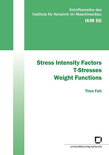 Stress Intensity Factors - T-Stresses - Weight Functions (Schriftenreihe des Instituts für Keramik im Maschinenbau)