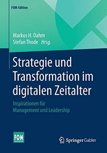 Strategie und Transformation im digitalen Zeitalter: Inspirationen für Management und Leadership (FOM-Edition)