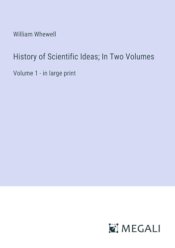 History of Scientific Ideas; In Two Volumes: Volume 1 - in large print