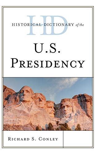 Historical Dictionary of the U.S. Presidency (Historical Dictionaries of U.S. Politics and Political Eras)