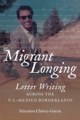 Migrant Longing: Letter Writing across the U.S.-Mexico Borderlands (The David J. Weber Series in the New Borderlands History)