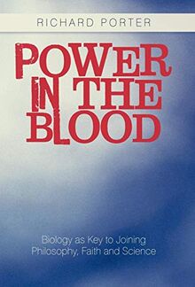 Power in the Blood: Biology as Key to Joining Philosophy, Faith and Science