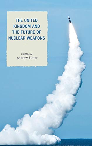 The United Kingdom and the Future of Nuclear Weapons (Weapons of Mass Destruction)