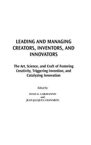 Leading and Managing Creators, Inventors, and Innovators: The Art, Science, and Craft of Fostering Creativity, Triggering Invention, and Catalyzing ... Innovation, And Knowledge Management)