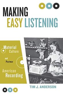 Making Easy Listening: Material Culture and Postwar American Recording (Commerce And Mass Culture)