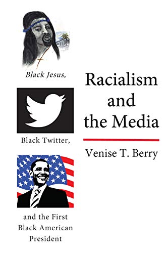 Racialism and the Media: Black Jesus, Black Twitter, and the First Black American President (Black Studies and Critical Thinking, Band 114)