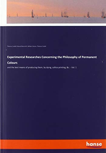 Experimental Researches Concerning the Philosophy of Permanent Colours: and the best means of producing them, by dying, callico printing, &c. - Vol. 1