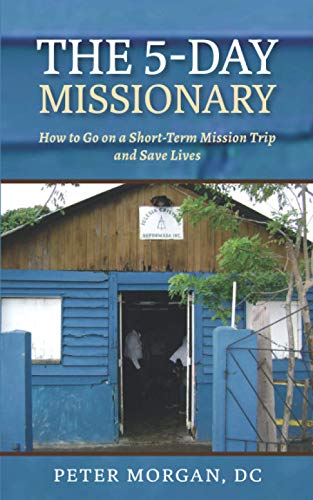 The 5-Day Missionary: How to Go on a Short-Term Mission Trip and Save Lives