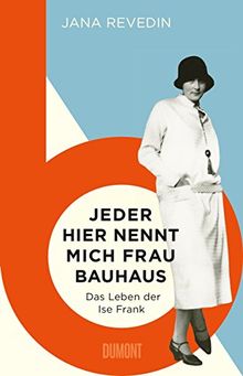 Jeder Hier Nennt Mich Frau Bauhaus Das Leben Der Ise Frank Ein Biografischer Roman Von Jana Revedin