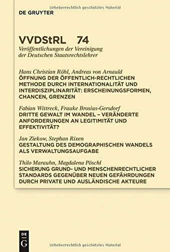 Öffnung der öffentlich-rechtlichen Methode durch Internationalität und Interdisziplinarität. Dritte Gewalt im Wandel. Gestaltung des demographischen ... der Deutschen Staatsrechtslehrer, Band 74)