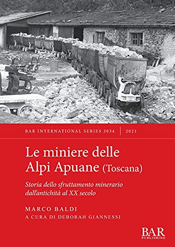 Le miniere delle Alpi Apuane (Toscana): Storia dello sfruttamento minerario dall'antichità al XX secolo (International)