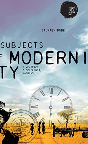 Subjects of modernity: Time-space, disciplines, margins (Theory for a Global Age)