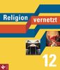 Religion vernetzt Band 12: Unterrichtswerk für katholische Religionslehre an Gymnasien