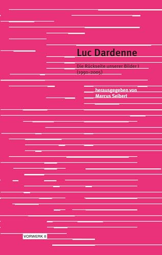 Luc Dardenne: Die Rückseite unserer Bilder I (1991–2005) (Texte zum Dokumentarfilm)