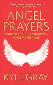 Angel Prayers: Harnessing the Help of Heaven to Create Miracles