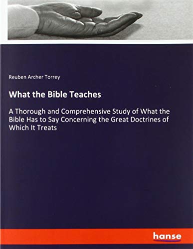 What the Bible Teaches: A Thorough and Comprehensive Study of What the Bible Has to Say Concerning the Great Doctrines of Which It Treats
