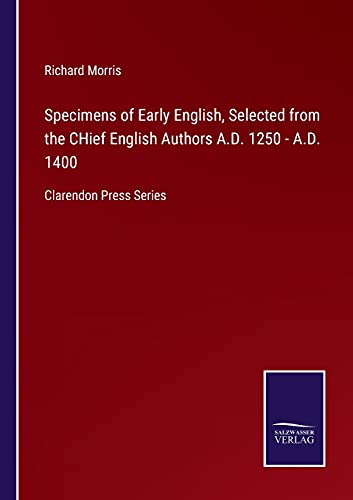Specimens of Early English, Selected from the CHief English Authors A.D. 1250 - A.D. 1400: Clarendon Press Series