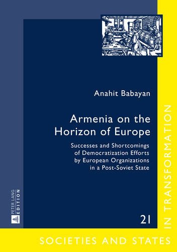 Armenia on the Horizon of Europe: Successes and Shortcomings of Democratization Efforts by European Organizations in a Post-Soviet State ... / Societies and States in Transformation)