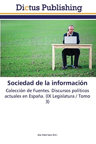 Sociedad de la información: Colección de Fuentes. Discursos políticos actuales en España. (IX Legislatura / Tomo 3)