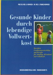 Gesunde Kinder durch lebendige Vollwertkost: Bewährte Ernährungsratschläge und Rezepte für Säugling, Kleinkind und Schulkind. Mit Speiseplänen und Rezepten