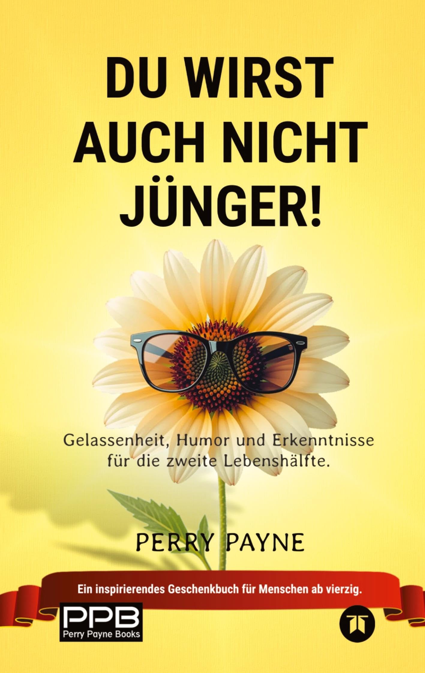 Du wirst auch nicht jünger! (Ratgeber Leben; Geburtstage, Renteneintritt) Geschenkedition: Das Alter ist nichts für Feiglinge