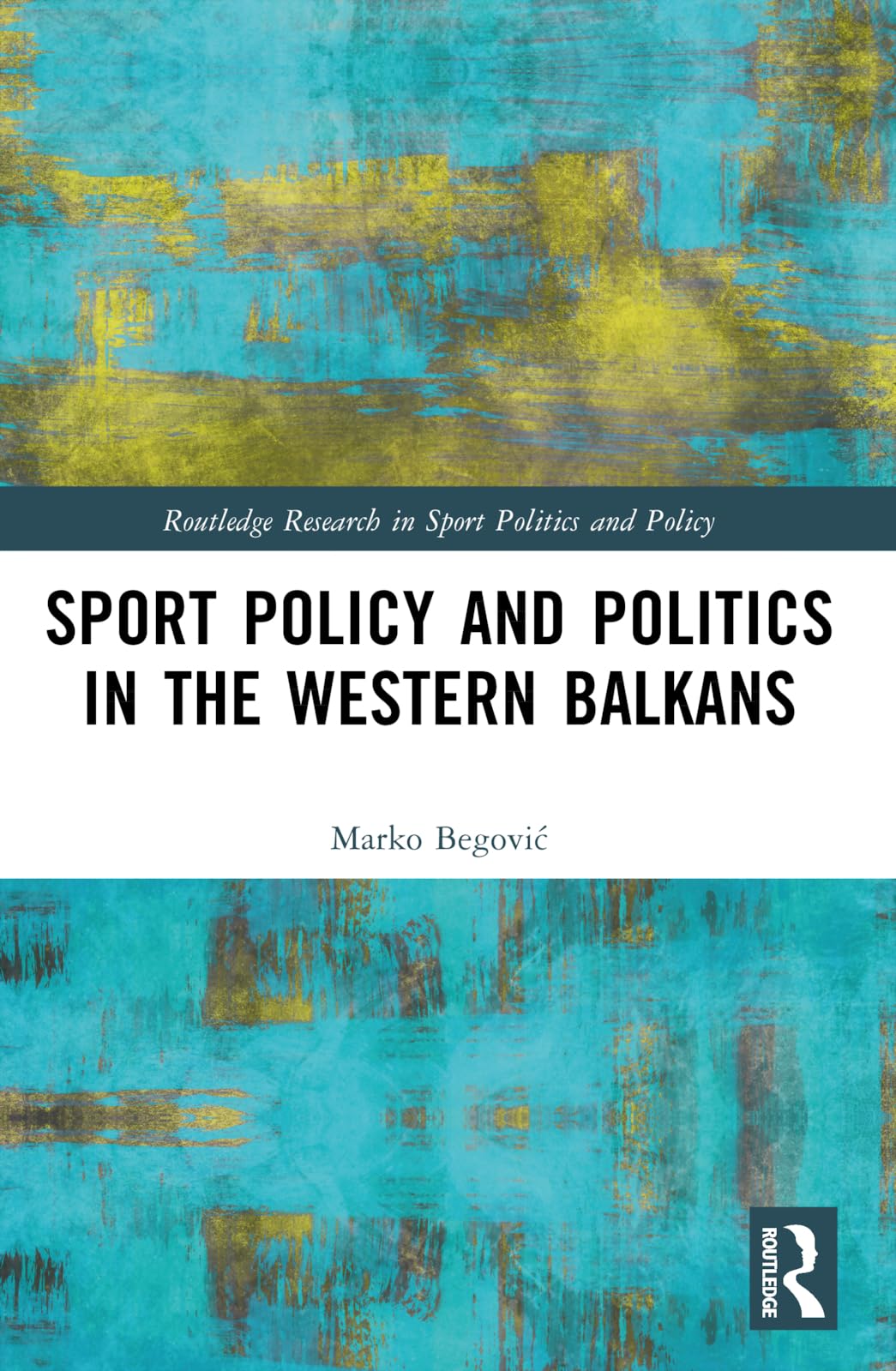 Sports Policy and Politics in the Western Balkans (Routledge Research in Sport Politics and Policy)