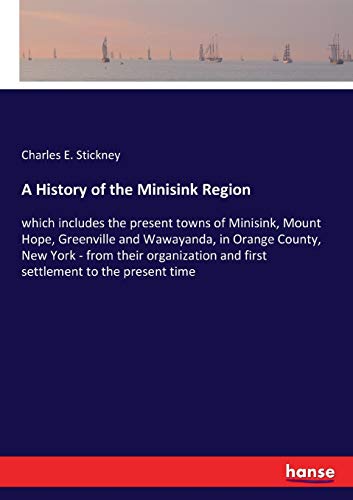 A History of the Minisink Region: which includes the present towns of Minisink, Mount Hope, Greenville and Wawayanda, in Orange County, New York - ... and first settlement to the present time