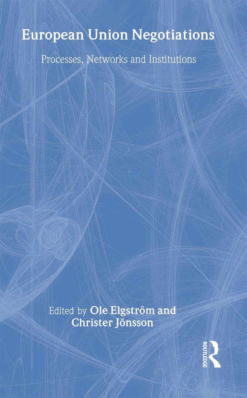 European Union Negotiations: Processes, Networks and Institutions (Routledge Advances in European Politics, Band 21)