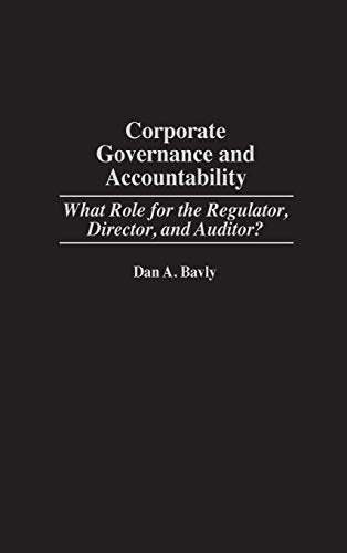 Corporate Governance and Accountability: What Role for the Regulator, Director, and Auditor?