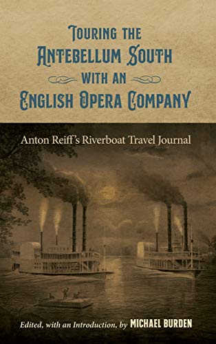 Touring the Antebellum South with an English Opera Company: Anton Reiff's Riverboat Travel Journal (Hill Collection: Holdings of the Lsu Libraries)