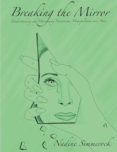 Breaking the Mirror: Understanding and Overcoming Narcissism, Manipulation and Abuse!